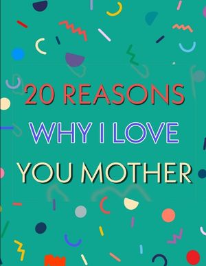 20 Reasons Why i love You Mother: Best Gift For Mom This Book Has 25 Perfect Color Printed Pages. For Mom image number 0