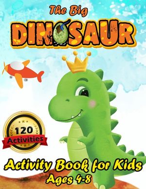 The Big Dinosaur Activity Book for Kids Ages 4-8: 120 Activities Including Coloring for Children - a Fun Kid Workbook Game for Learning, Coloring, Dot image number 0
