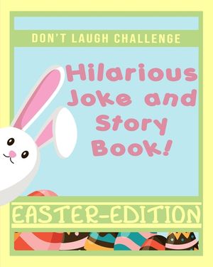 Don't Laugh Challenge Hilarious Easter Joke and Story Book: An Easter Basket Stuffers Family Friendly Joke and Story Book for Boys, Girls, Teens, and image number 0