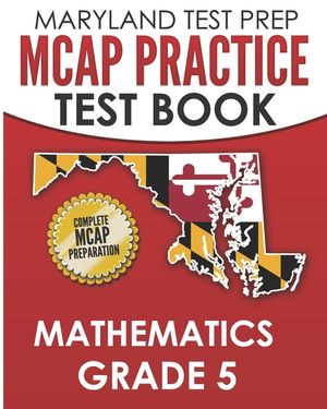 MARYLAND TEST PREP MCAP Practice Test Book Mathematics Grade 5: Complete Preparation for the MCAP Mathematics Assessments image number 0