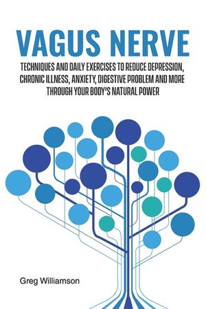 Vagus Nerve: Techniques and daily exercises to reduce depression, chronic illness, anxiety, digestive problem and more through your image number 0