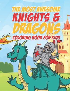 The Most Awesome Knights & Dragons Coloring Book For Kids: 25 Fun Designs For Boys And Girls - Perfect For Young Children Elementary Preschool Toddler image number 0