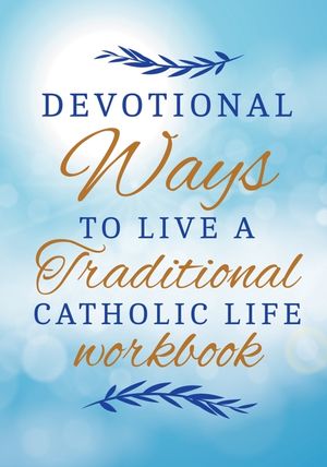 How To Become A Saint With 30 Traditional Catholic Ways Workbook: achieving greatness in Jesus Christ image number 0