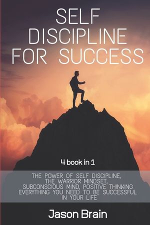 Self Discipline For Success: 4 Books in 1 The Power of Self Discipline, The Warrior Mindset, Subconscious Mind, Positive Thinking Everything You Ne image number 0
