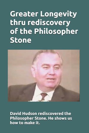 Greater Longevity thru rediscovery of the Philosopher Stone: Amazing story of David Hudson's rediscovery of the Philosopher Stone. Renamed Ormus he sh image number 0
