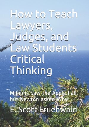 How to Teach Lawyers, Judges, and Law Students Critical Thinking: Millions Saw the Apple Fall, but Newton asked Why image number 0
