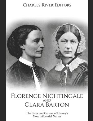 Florence Nightingale and Clara Barton: The Lives and Careers of History's Most Influential Nurses image number 0