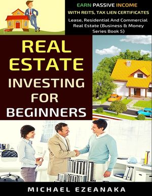 Real Estate Investing For Beginners: Earn Passive Income With Reits, Tax Lien Certificates, Lease, Residential & Commercial Real Estate image number 0