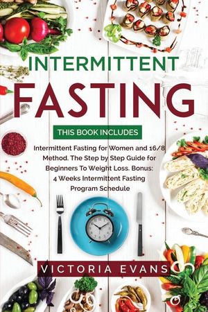 Intermittent Fasting: This Book Includes: Intermittent Fasting for Women and 16/8 Method. The Step by Step Guide for Beginners To Weight Los image number 0