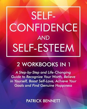 Self-Confidence and Self-Esteem: A Step-by-Step and Life-Changing Guide to Recognize Your Worth, Believe in Yourself, Boost Self-Love, Achieve Your Go image number 0