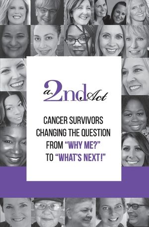 A 2nd Act: Cancer Survivors Changing the Question from "Why Me?" to "What Next!" image number 0