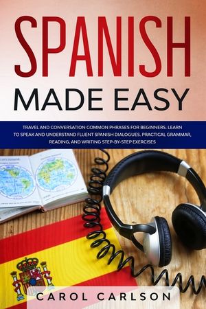 Spanish Made Easy: Common Phrases for Beginners for Travel and Conversation. Learn to Speak and Understand Fluent Spanish Dialogues. Prac image number 0