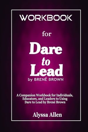Workbook for Dare to Lead by Bren&eacute; Brown: A Companion Workbook for Individuals, Educators, and Leaders to Using Dare to Lead by Bren&eacute; Brown image number 0