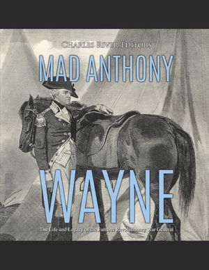 Mad Anthony Wayne: The Life and Legacy of the Famous Revolutionary War General image number 0