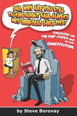 Dad, Why Are You Still Talking About Saul Alinsky, He's Been Dead Since 1972?: Socialism and the Deep State's War on Our Constitution image number 0