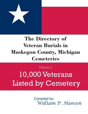 The Directory of Veteran Burials in Muskegon County, Michigan Cemeteries: 10,000 Veterans Listed by Cemetery, along with nearly 100 related articles. image number 0