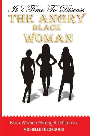 It's Time To Discuss "THE ANGRY BLACK WOMAN": Black Women Making A Difference image number 0