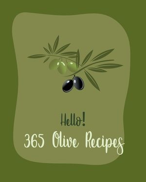 Hello! 365 Olive Recipes: Best Olive Cookbook Ever For Beginners [Book 1] image number 0