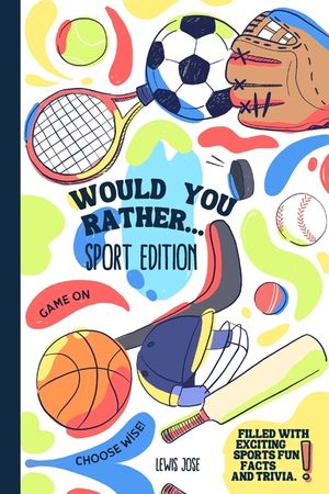 Would You Rather - Sport Edition: A Hilarious and Interactive Sport themed Questions Game Book for Sports Lovers Ridiculous Scenarios Kids and The Who image number 0