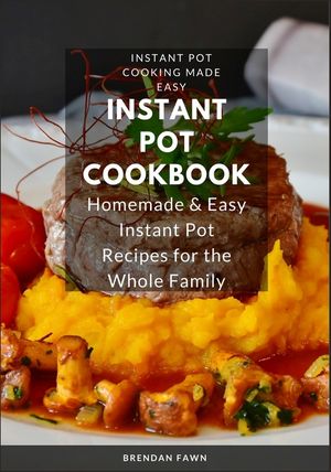 Instant Pot Cookbook: Homemade & Easy Instant Pot Recipes for the Whole Family image number 0