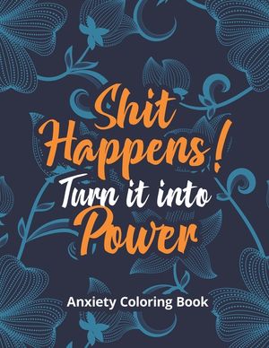 Shit Happens! Turn it into Power - Anxiety Coloring Book: A Scripture Coloring Book for Adults & Teens, Relaxing & Creative Art Activities on High-Qua image number 0