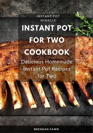 Instant Pot for Two Cookbook: Delicious Homemade Instant Pot Recipes for Two image number 0