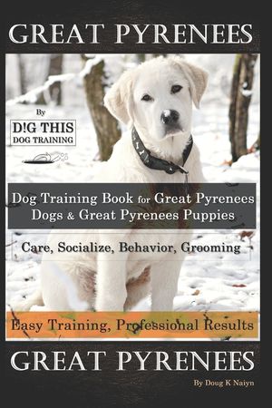 Great Pyrenees By D!G THIS DOG Training, Training Book for Great Pyrenees Dogs & Great Pyrenees Puppies, Care, Socialize, Behavior, Grooming, Easy Tra image number 0