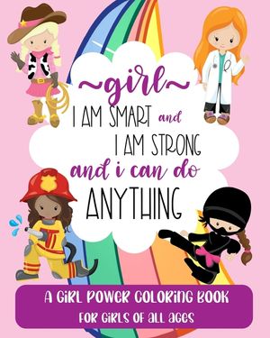 Girl: I Am Smart and I Am Strong and I Can Do Anything: A Girl Power Coloring Book For Girls Of All Ages image number 0