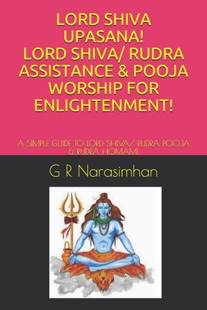 Lord Shiva Upasana! Lord Shiva/ Rudra Assistance & Pooja Worship for Enlightenment!: A Simple Guide to Lord Shiva/ Rudra Pooja & Rudra Homam! image number 0