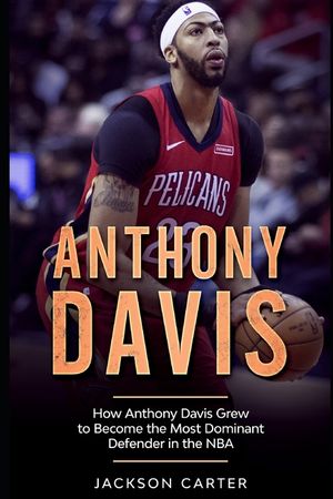 Anthony Davis: How Anthony Davis Grew to Become the Most Dominant Defender in the NBA image number 0
