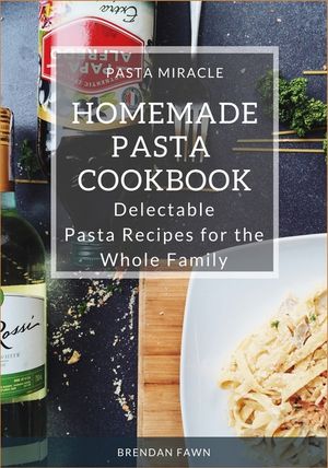 Homemade Pasta Cookbook: Delectable Pasta Recipes for the Whole Family image number 0