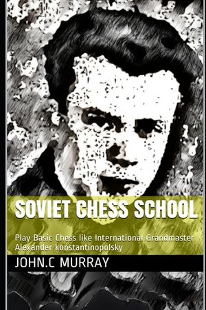 Soviet Chess School: Play Basic Chess like International Grandmaster Alexander konstantinopolsky image number 0