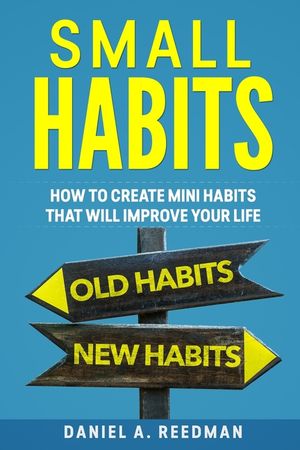 Small Habits: How to Create Mini Habits That will Improve your Life image number 0