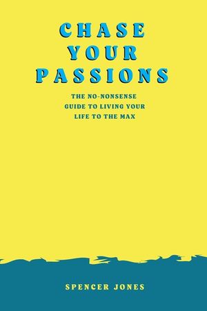 Chase Your Passions: The no-nonsense guide to living your life to the max image number 0