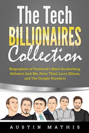 The Tech Billionaires Collection: Biographies of Facebook's Mark Zuckerberg, Alibaba's Jack Ma, Peter Thiel, Larry Ellison, and The Google Founders image number 0