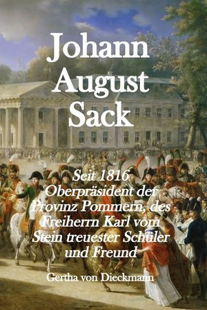 Johann August Sack: Seit 1816 Oberpr&auml;sident der Provinz Pommern, des Freiherrn Karl vom Stein treuester Schüler und Freund image number 0
