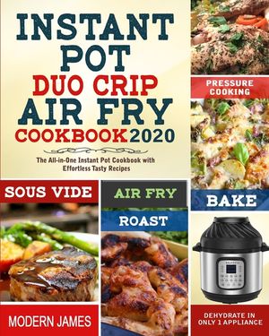 Instant Pot Duo Crip Air Fry Cookbook 2020: The All-in-One Instant Pot Cookbook with Effortless Tasty Recipes- Pressure Cooking, Sous Vide, Air fry, R image number 0