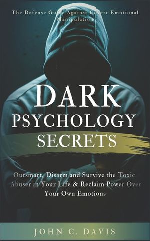 Dark Psychology Secrets: The Defense Guide Against Covert Emotional Manipulation: Outsmart, Disarm and Survive The Toxic Abuser in Your Life & image number 0