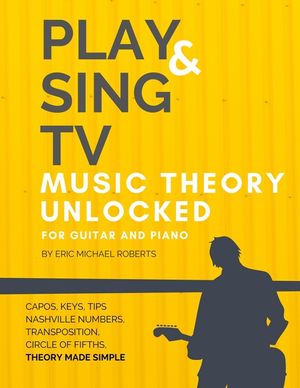 Play and Sing TV Music Theory Unlocked for Guitar and Piano: Fully Understand Music Theory, Nashville Number, Transposition, Capos with Reference Char image number 0