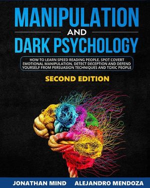 Manipulation and Dark Psychology: 2nd EDITION. How to Learn Speed Reading People, Spot Covert Emotional Manipulation, Detect Deception and Defend Your image number 0