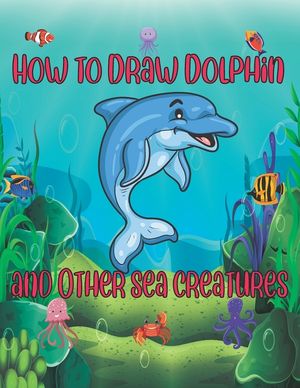 How to Draw Dolphin and Other sea creatures: how to draw for kids step by step shark Octopus Fish crap Kids Activities Books how to draw cute animals image number 0