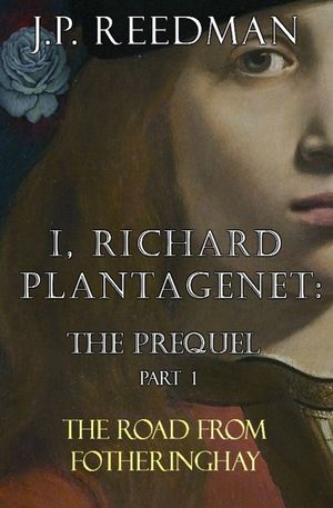 I, Richard Plantagenet: The Prequel, Part One: The Road from Fotheringhay image number 0