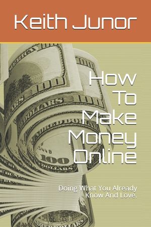 How To Make Money Online: Doing What You Already Know And Love. image number 0