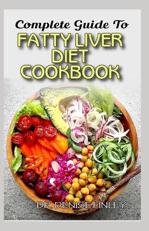 Complete Guide To Fatty Liver Diet Cookbook: Homemade, Quick and Easy Recipes and meal plans on Liver performance boosting foods to keep your Liver sa image number 0