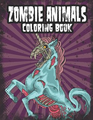 Zombie Animals Coloring Book: Zombie Coloring Book For Adults, Teens, Boys, Girls. Zombie Art Book image number 0