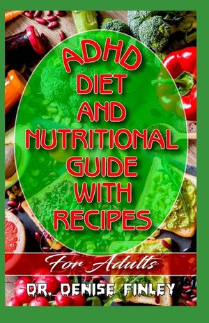 ADHD Diet and Nutritional Guide with Recipes For Adults: A detailed, quick and easy cookbook for adults having Adhd! image number 0