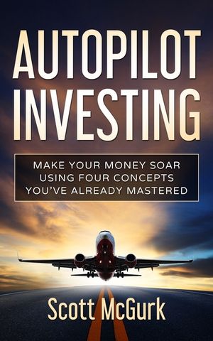 Autopilot Investing: Make Your Money Soar Using Four Concepts You've Already Mastered image number 0
