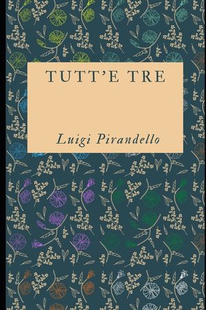 Tutt'e tre: Raccolta di 15 racconti del premio Nobel Luigi Pirandello + Piccola biografia image number 0