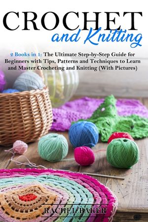 Crochet and Knitting: 2 Books in 1: The Ultimate Step-by-Step Guide for Beginners with Tips, Patterns and Techniques to Learn and Master Cro image number 0