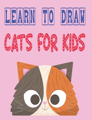 learn to draw cats for kids: how to draw cute animals how to draw for kids step by step draw easy techniques 100 page 8.5 x 0.3 x 11 inches image number 0